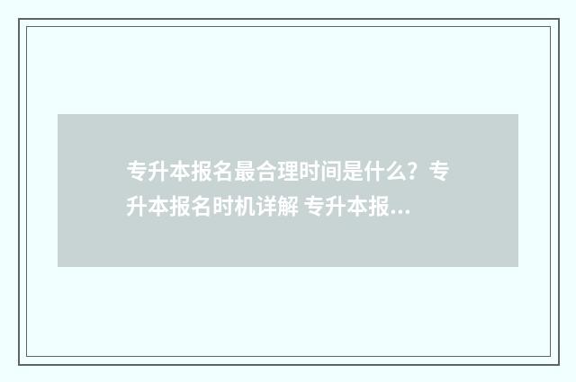 专升本报名最合理时间是什么？专升本报名时机详解 专升本报名合格照片要求