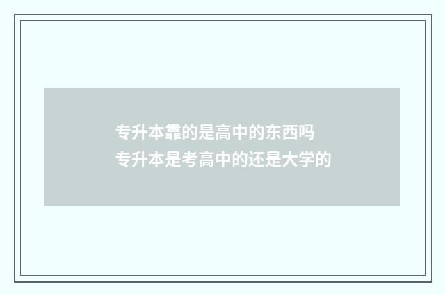 专升本靠的是高中的东西吗 专升本是考高中的还是大学的