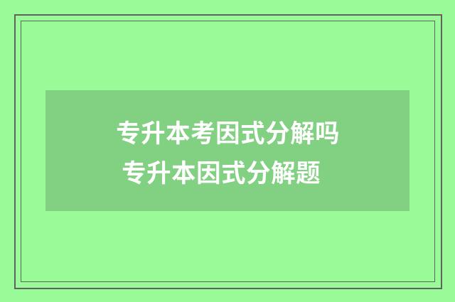 专升本考因式分解吗 专升本因式分解题