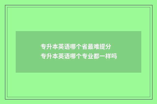 专升本英语哪个省最难提分 专升本英语哪个专业都一样吗