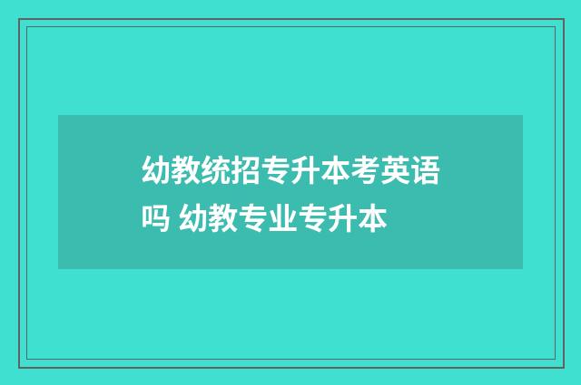 幼教统招专升本考英语吗 幼教专业专升本