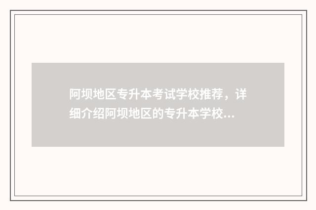 阿坝地区专升本考试学校推荐，详细介绍阿坝地区的专升本学校 阿坝州专升本自考