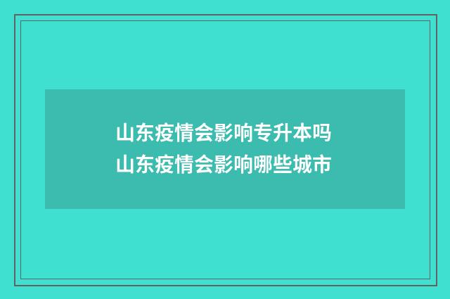 山东疫情会影响专升本吗 山东疫情会影响哪些城市