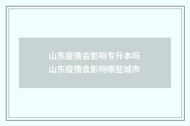 山东疫情会影响专升本吗 山东疫情会影响哪些城市