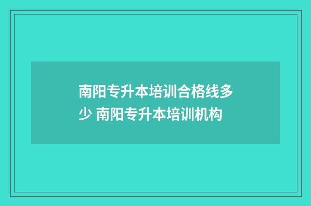 南阳专升本培训合格线多少 南阳专升本培训机构