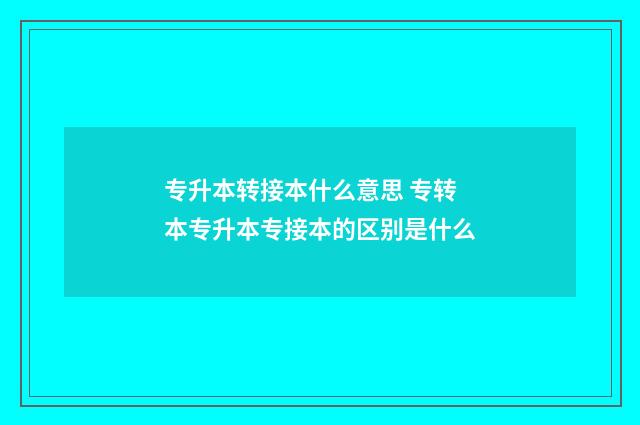 专升本转接本什么意思 专转本专升本专接本的区别是什么
