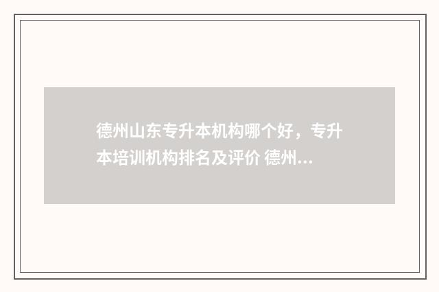 德州山东专升本机构哪个好，专升本培训机构排名及评价 德州专升本统考培训机构