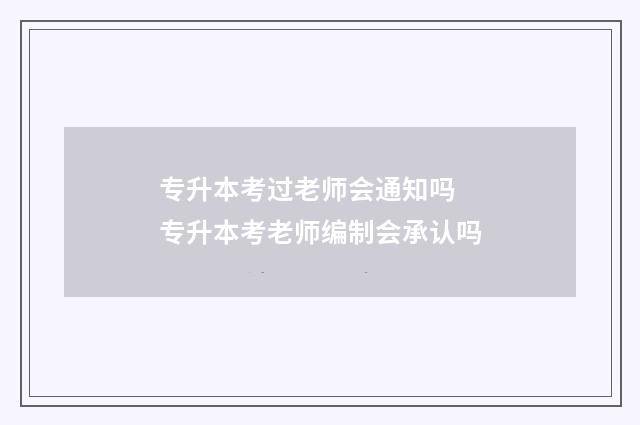 专升本考过老师会通知吗 专升本考老师编制会承认吗