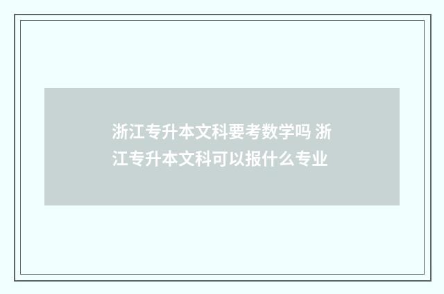 浙江专升本文科要考数学吗 浙江专升本文科可以报什么专业