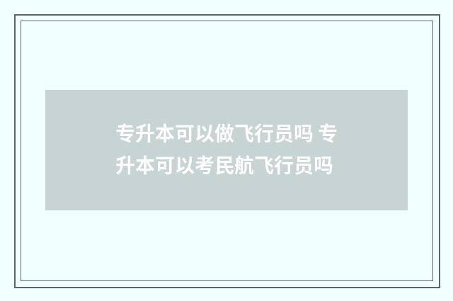 专升本可以做飞行员吗 专升本可以考民航飞行员吗
