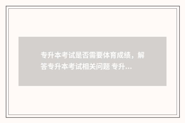 专升本考试是否需要体育成绩，解答专升本考试相关问题 专升本考试是否取消了