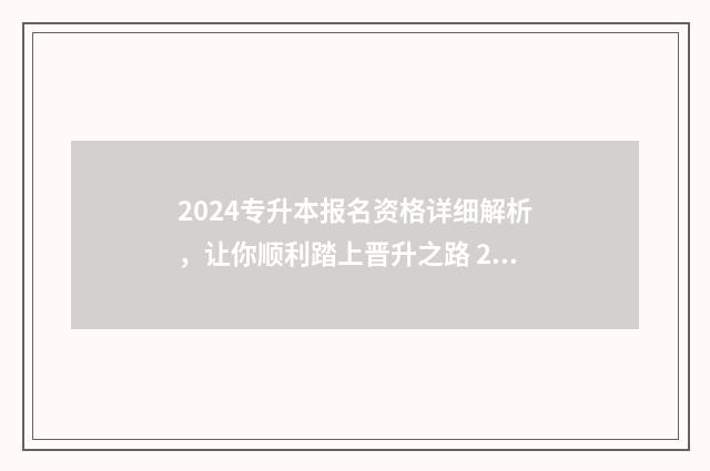 2024专升本报名资格详细解析，让你顺利踏上晋升之路 2024专升本报名时间是多少