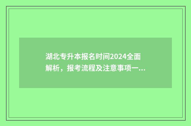湖北专升本报名时间2024全面解析，报考流程及注意事项一览无余 湖北专升本报名考试时间