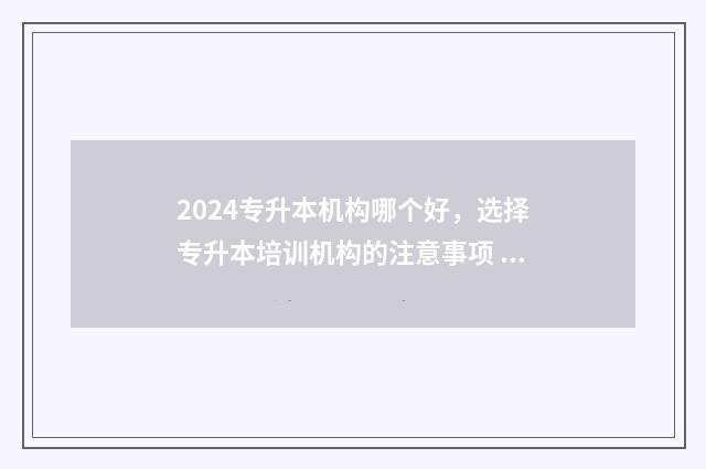 2024专升本机构哪个好，选择专升本培训机构的注意事项 正规专升本机构