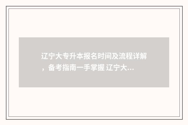 辽宁大专升本报名时间及流程详解，备考指南一手掌握 辽宁大专升本科