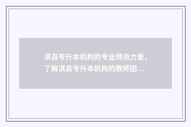 淇县专升本机构的专业师资力量，了解淇县专升本机构的教师团队 淇县职专有哪些专业