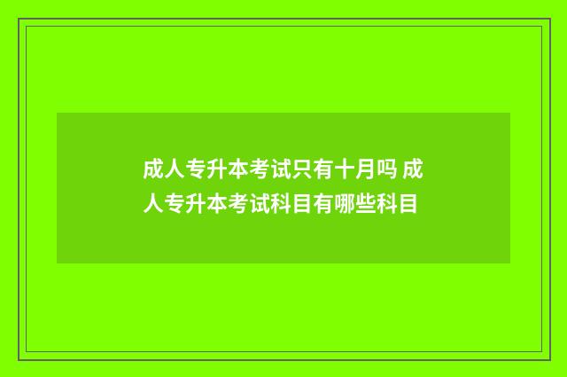 成人专升本考试只有十月吗 成人专升本考试科目有哪些科目