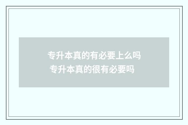 专升本真的有必要上么吗 专升本真的很有必要吗