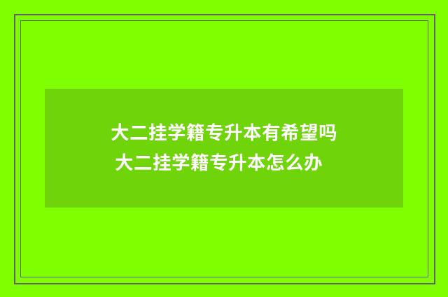 大二挂学籍专升本有希望吗 大二挂学籍专升本怎么办