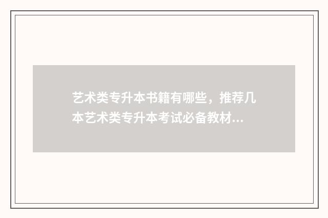 艺术类专升本书籍有哪些，推荐几本艺术类专升本考试必备教材 艺术类专升本考啥
