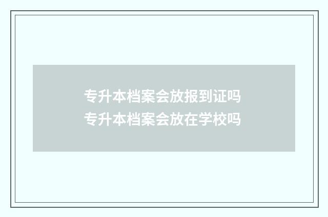 专升本档案会放报到证吗 专升本档案会放在学校吗