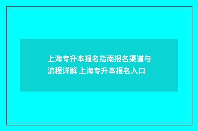 上海专升本报名指南报名渠道与流程详解 上海专升本报名入口
