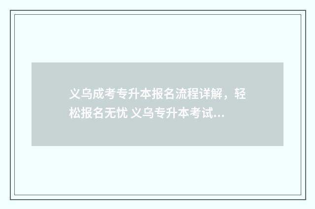 义乌成考专升本报名流程详解，轻松报名无忧 义乌专升本考试地点
