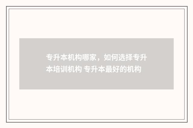 专升本机构哪家，如何选择专升本培训机构 专升本最好的机构
