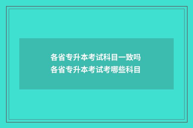各省专升本考试科目一致吗 各省专升本考试考哪些科目