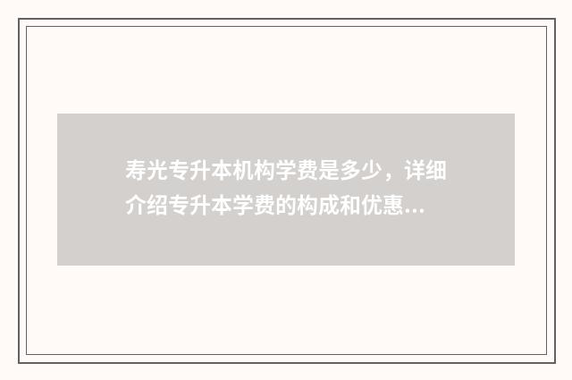 寿光专升本机构学费是多少，详细介绍专升本学费的构成和优惠政策 寿光有本科学校吗