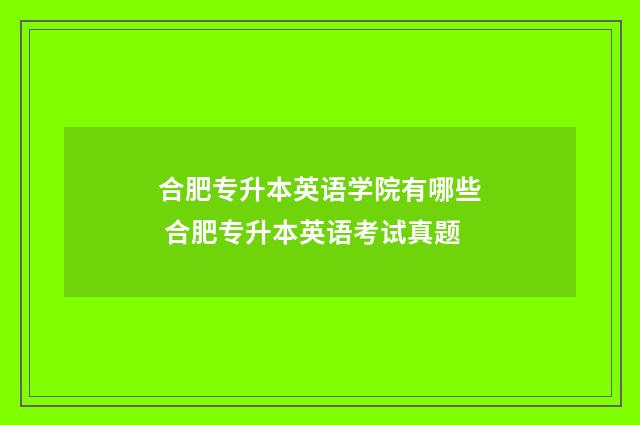 合肥专升本英语学院有哪些 合肥专升本英语考试真题