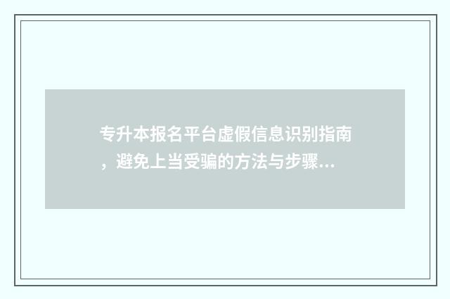 专升本报名平台虚假信息识别指南，避免上当受骗的方法与步骤 专升本报名平台注册不了