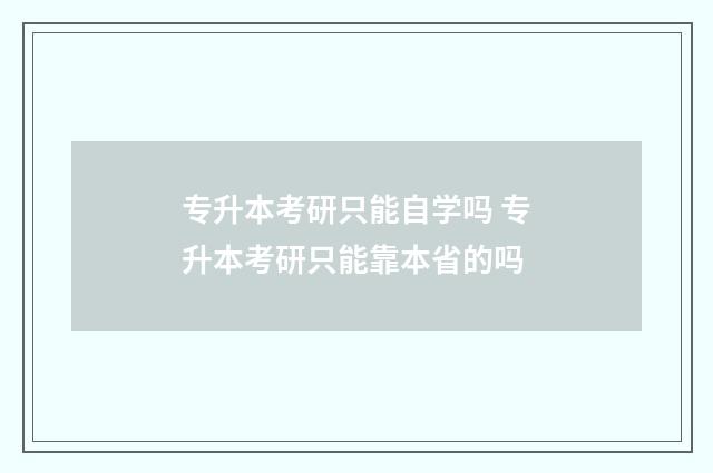专升本考研只能自学吗 专升本考研只能靠本省的吗