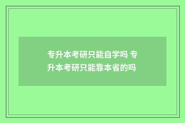专升本考研只能自学吗 专升本考研只能靠本省的吗