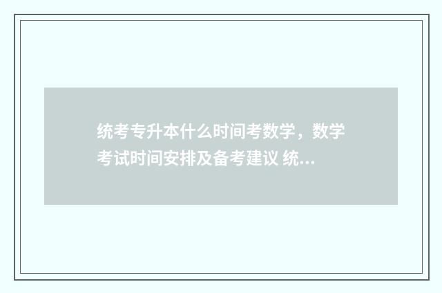 统考专升本什么时间考数学，数学考试时间安排及备考建议 统招专升本几月份报名