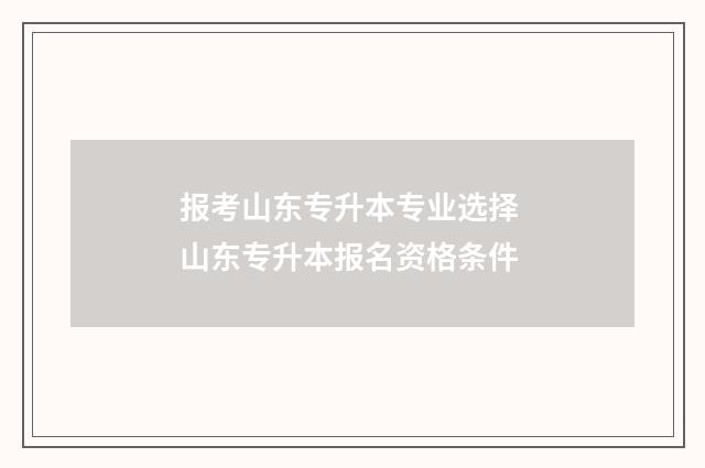 报考山东专升本专业选择 山东专升本报名资格条件
