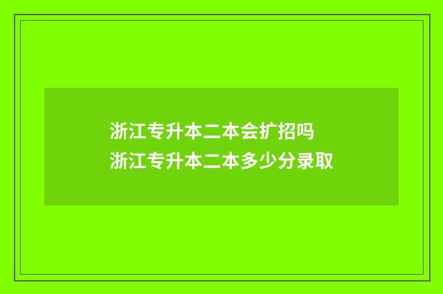 浙江专升本二本会扩招吗 浙江专升本二本多少分录取
