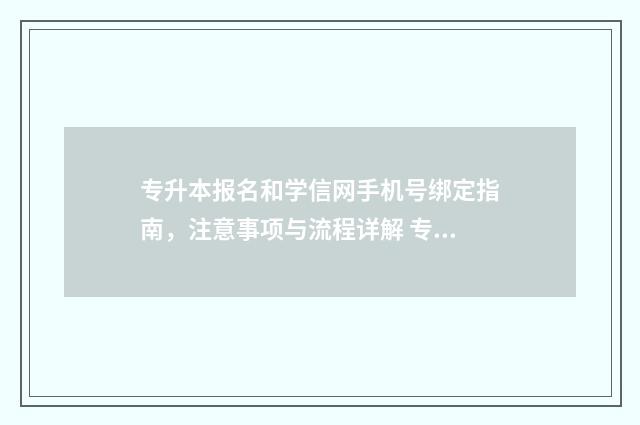 专升本报名和学信网手机号绑定指南，注意事项与流程详解 专升本报名学籍信息专业不符