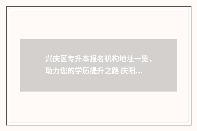 兴庆区专升本报名机构地址一览，助力您的学历提升之路 庆阳专升本