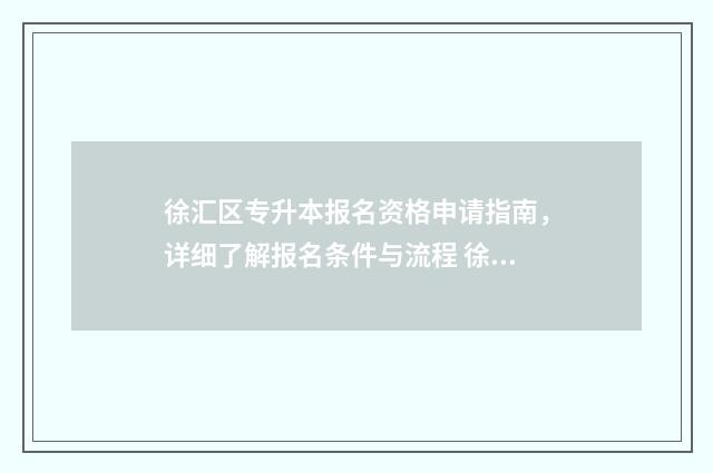 徐汇区专升本报名资格申请指南，详细了解报名条件与流程 徐汇区转学政策2020下半年