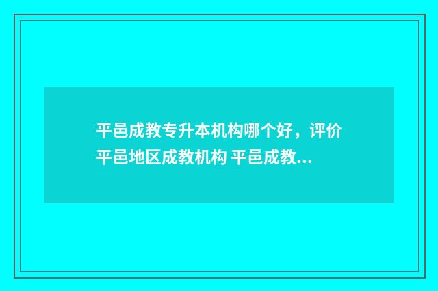 平邑成教专升本机构哪个好，评价平邑地区成教机构 平邑成教专升本怎么样
