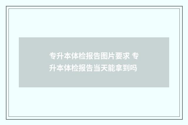专升本体检报告图片要求 专升本体检报告当天能拿到吗