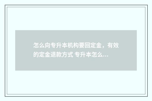 怎么向专升本机构要回定金，有效的定金退款方式 专升本怎么参加考试