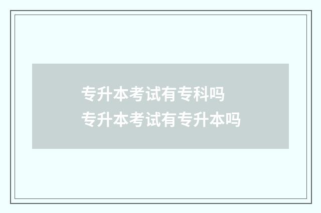专升本考试有专科吗 专升本考试有专升本吗