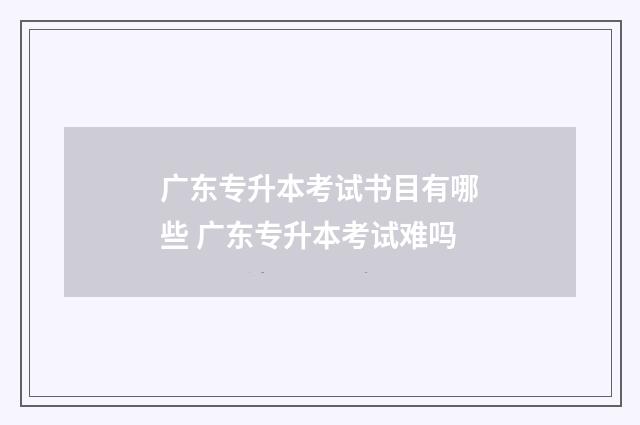 广东专升本考试书目有哪些 广东专升本考试难吗