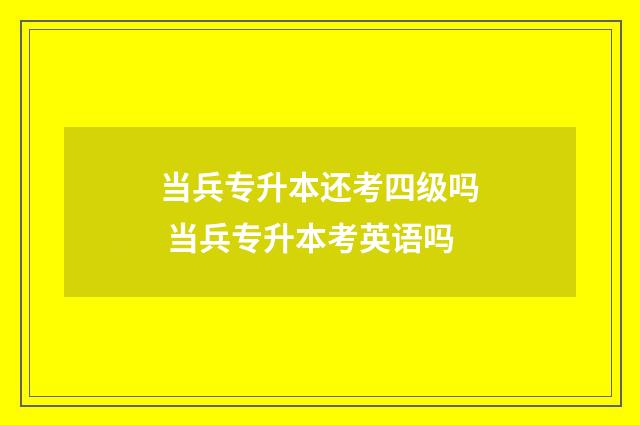 当兵专升本还考四级吗 当兵专升本考英语吗