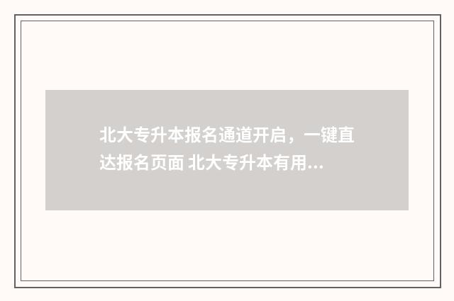 北大专升本报名通道开启，一键直达报名页面 北大专升本有用么