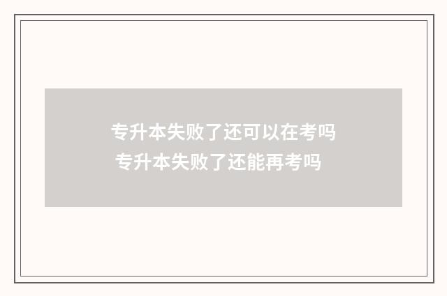 专升本失败了还可以在考吗 专升本失败了还能再考吗