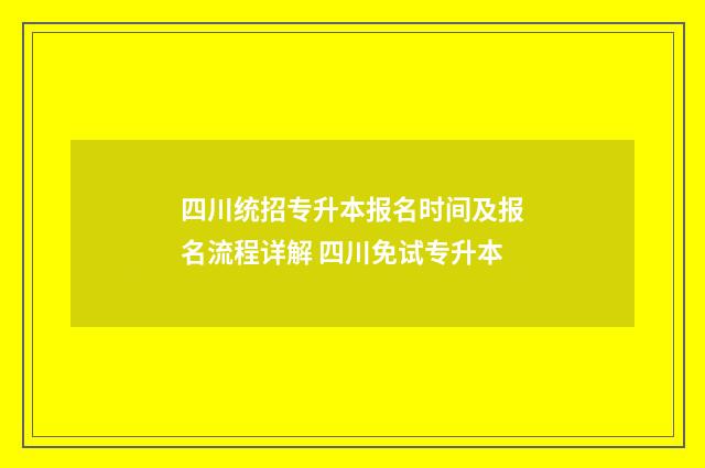 四川统招专升本报名时间及报名流程详解 四川免试专升本