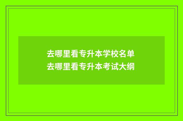 去哪里看专升本学校名单 去哪里看专升本考试大纲